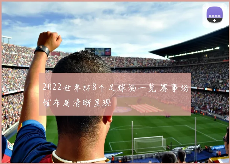 2022世界杯8个足球场一览 赛事场馆布局清晰呈现