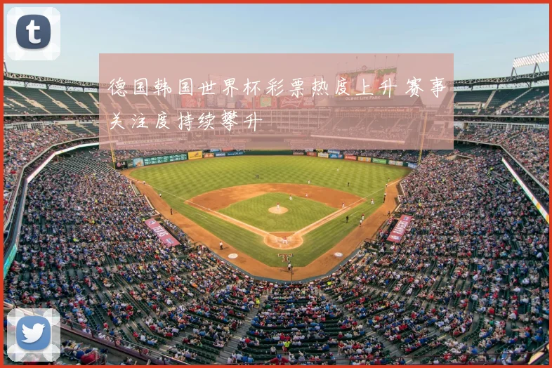 德国韩国世界杯彩票热度上升 赛事关注度持续攀升
